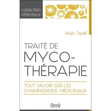 Traité de Mycothérapie - Tout Savoir sur les Champignons Médicinaux - Alain TARDIF